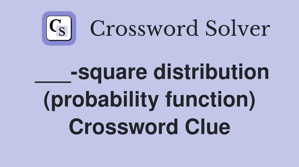 ___-square distribution (probability function) Crossword Clue