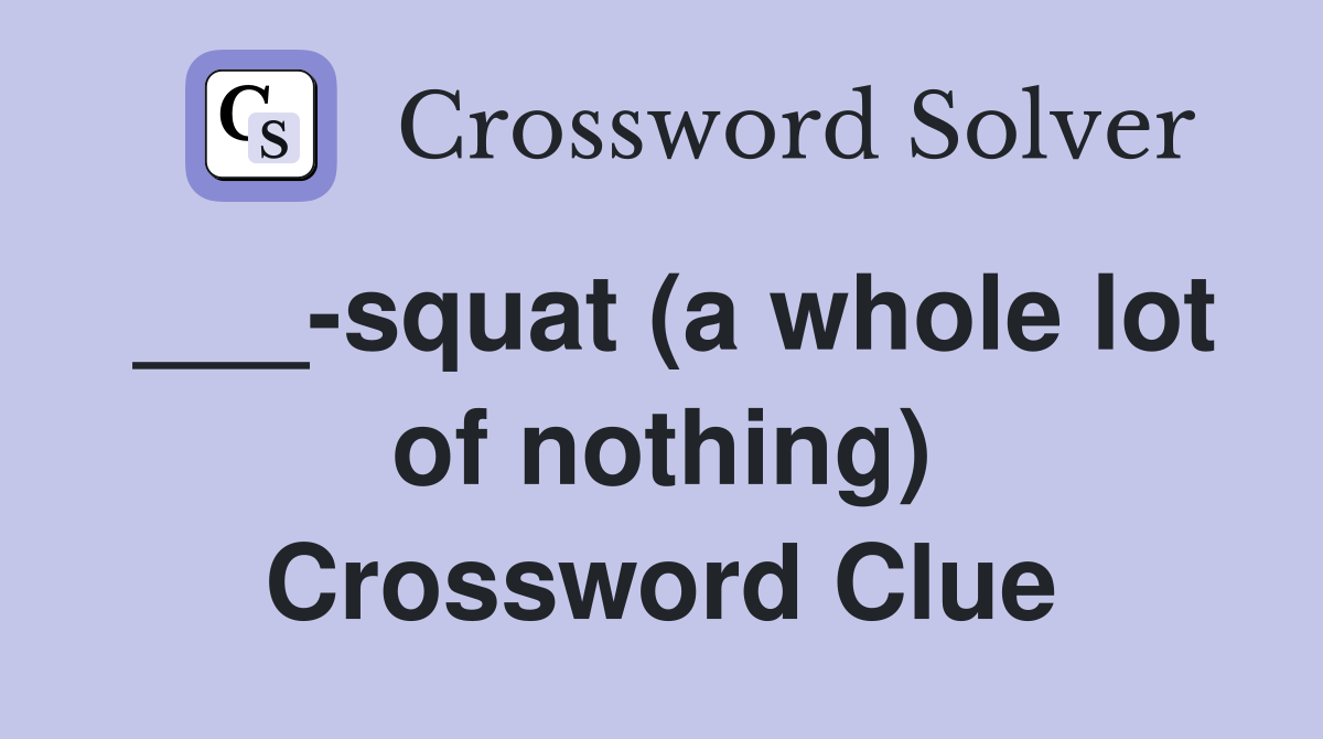 ___-squat (a whole lot of nothing) Crossword Clue