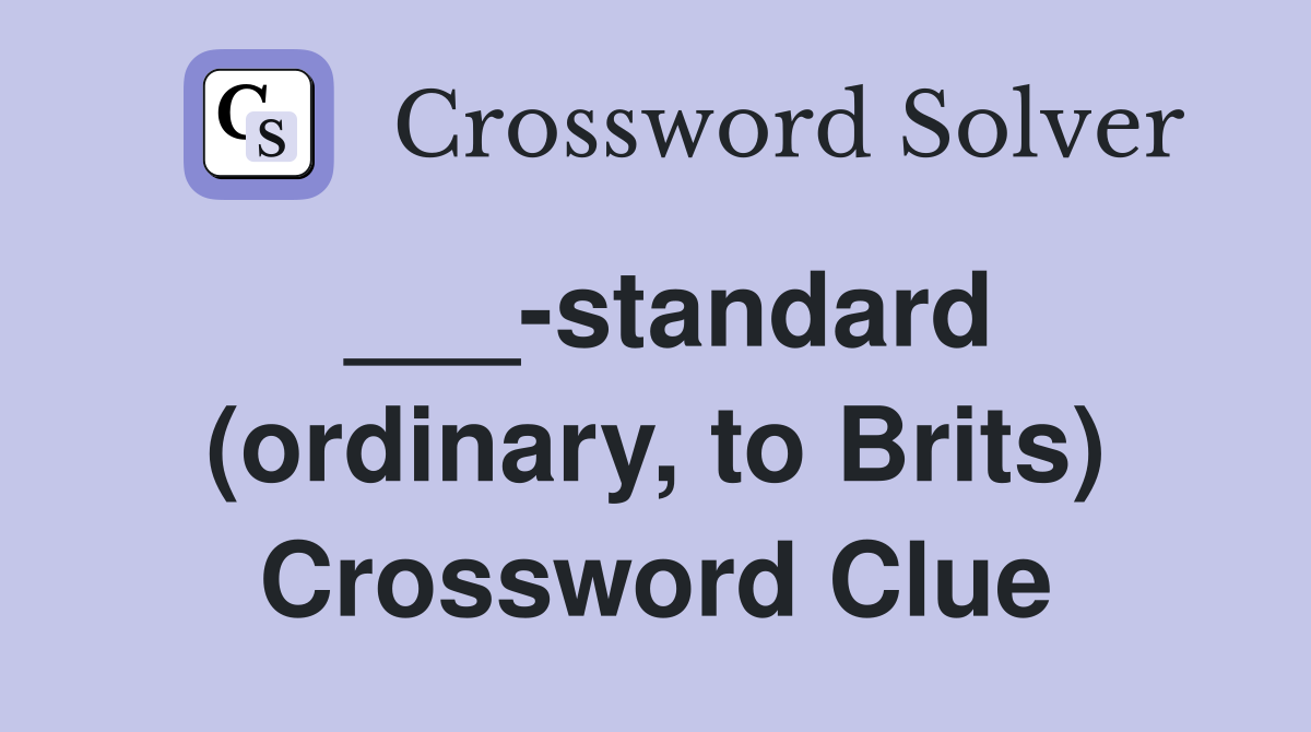 ___-standard (ordinary, to Brits) Crossword Clue