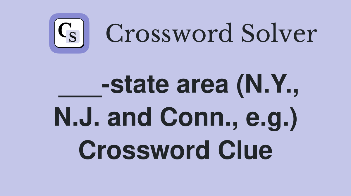 ___-state area (N.Y., N.J. and Conn., e.g.) Crossword Clue