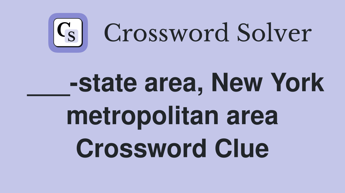 ___-state area, New York metropolitan area Crossword Clue