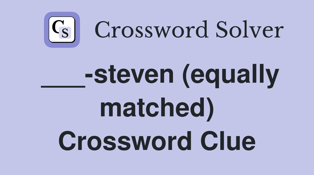 ___-steven (equally matched) Crossword Clue