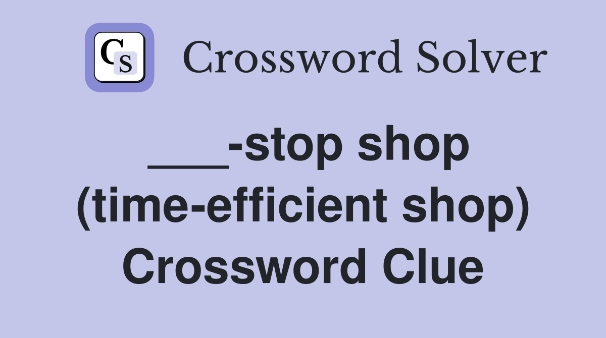 ___-stop shop (time-efficient shop) Crossword Clue