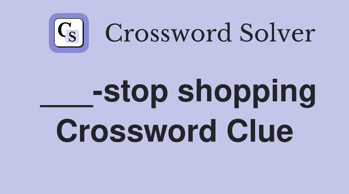 ___-stop shopping Crossword Clue