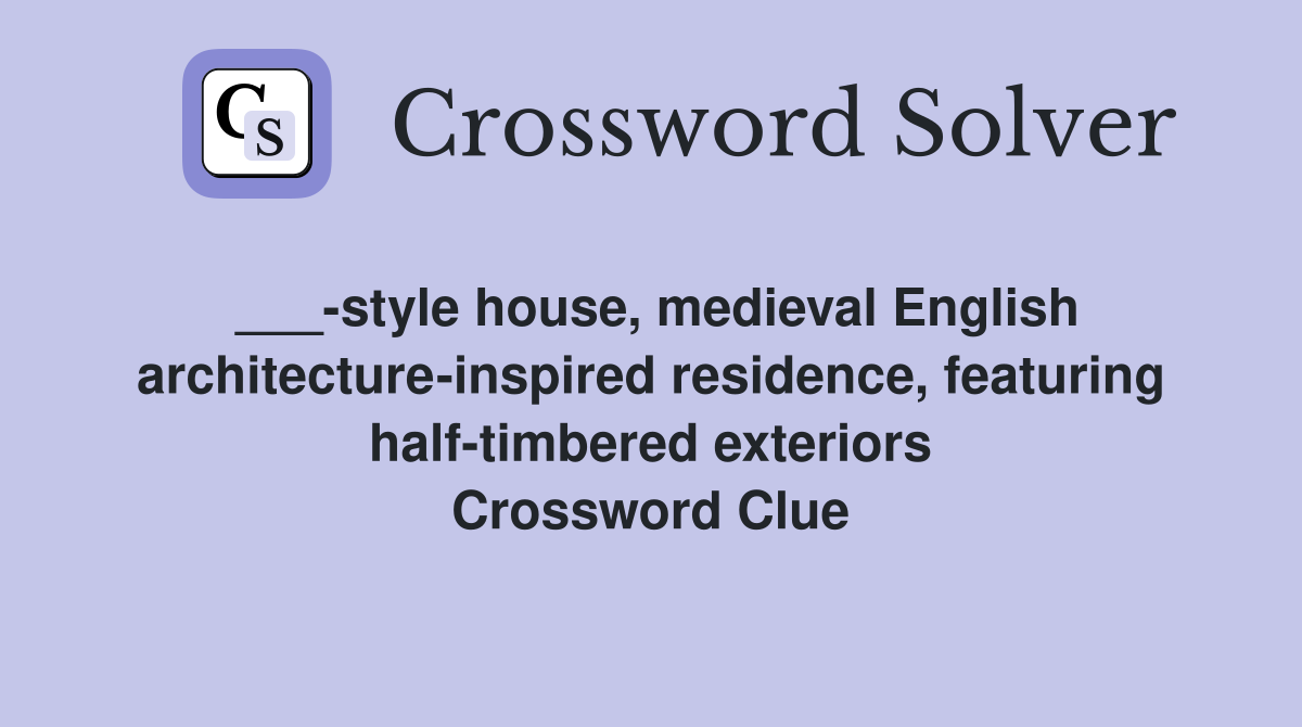 ___-style house, medieval English architecture-inspired residence, featuring half-timbered exteriors Crossword Clue