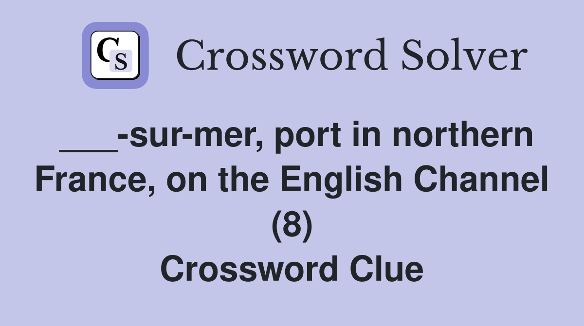 ___-sur-mer, port in northern France, on the English Channel (8) Crossword Clue