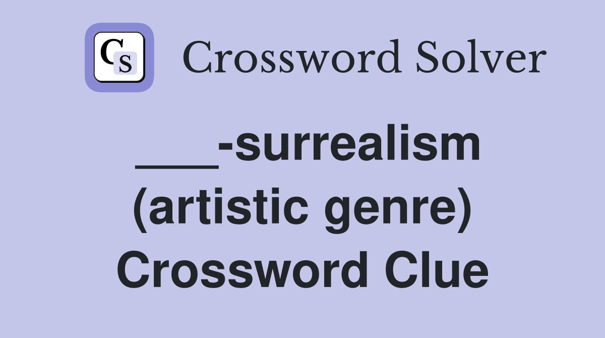 ___-surrealism (artistic genre) Crossword Clue