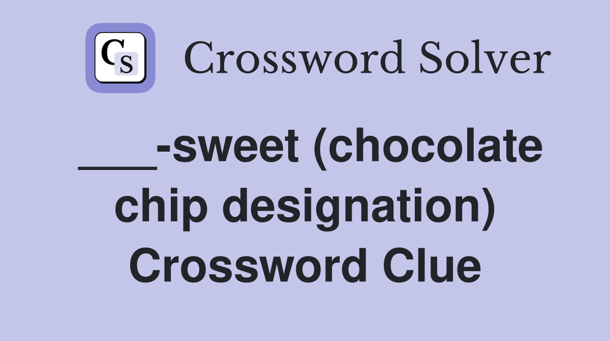 ___-sweet (chocolate chip designation) Crossword Clue