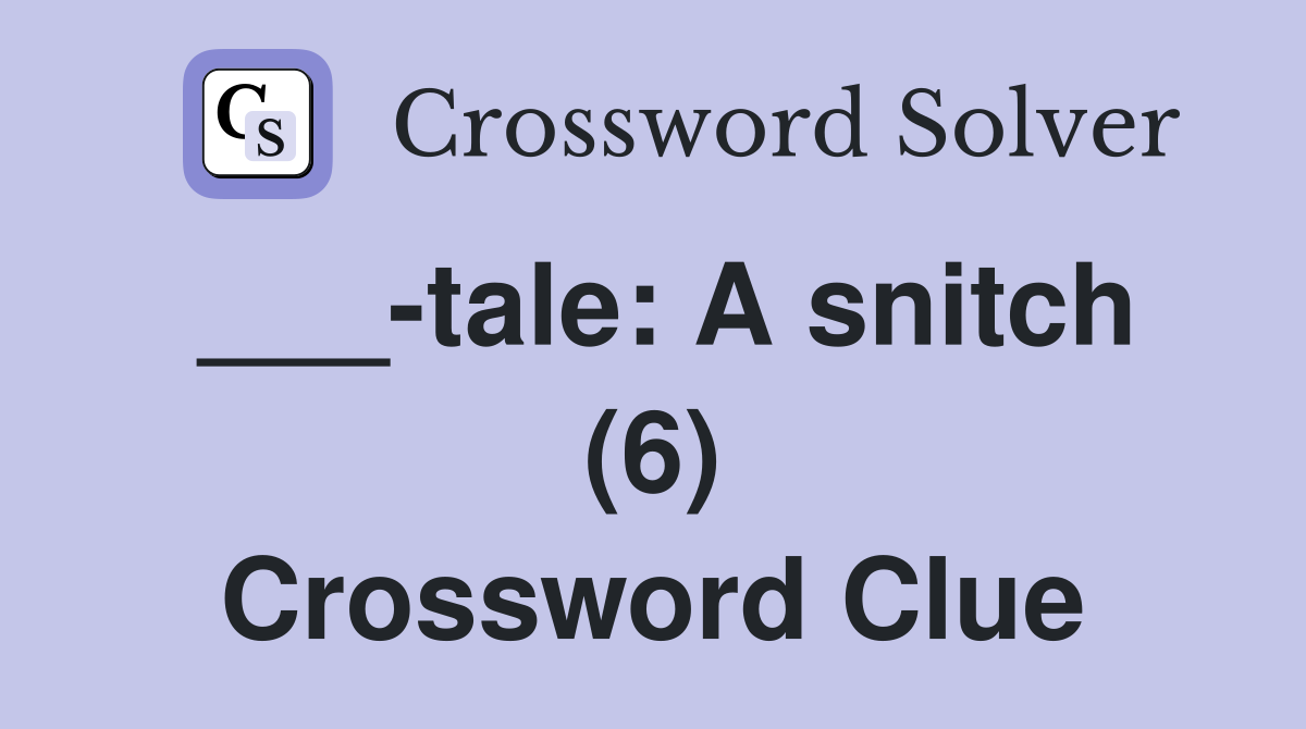 ___-tale: A snitch (6) Crossword Clue