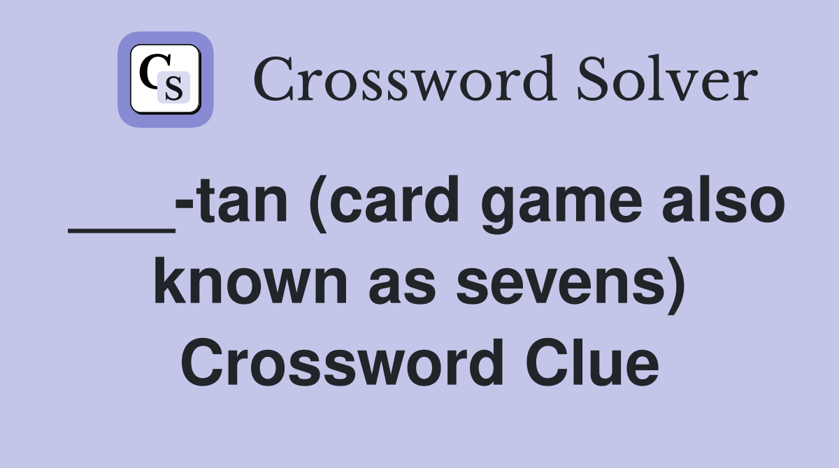___-tan (card game also known as sevens) Crossword Clue