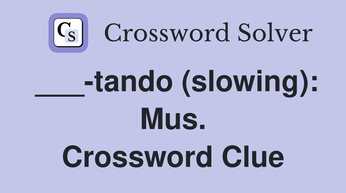 ___-tando (slowing): Mus. Crossword Clue