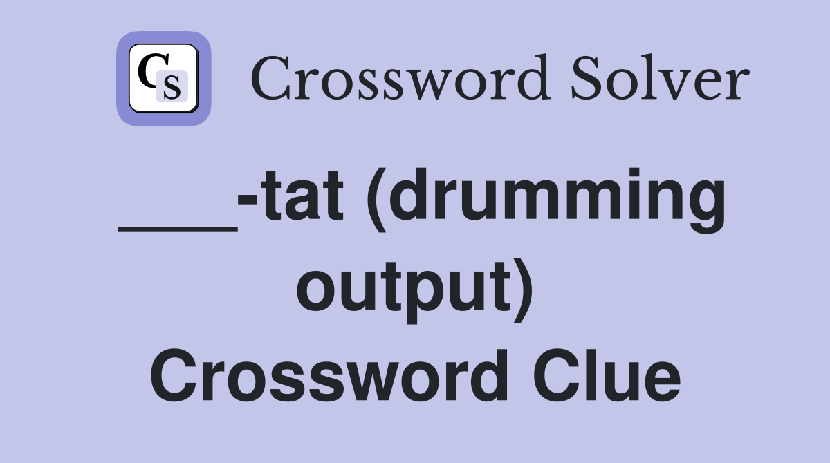 ___-tat (drumming output) Crossword Clue