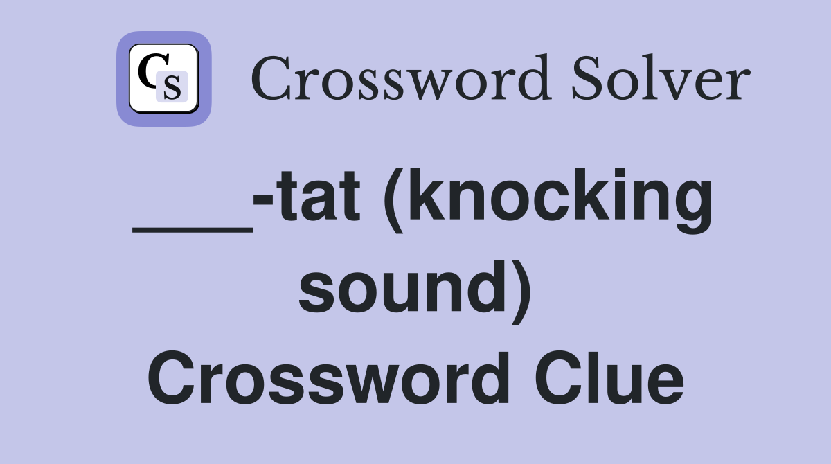 ___-tat (knocking sound) Crossword Clue