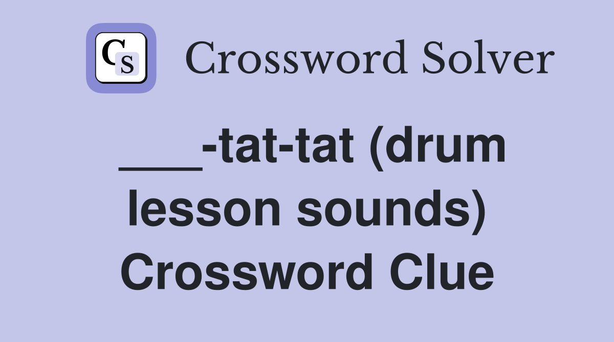 ___-tat-tat (drum lesson sounds) Crossword Clue