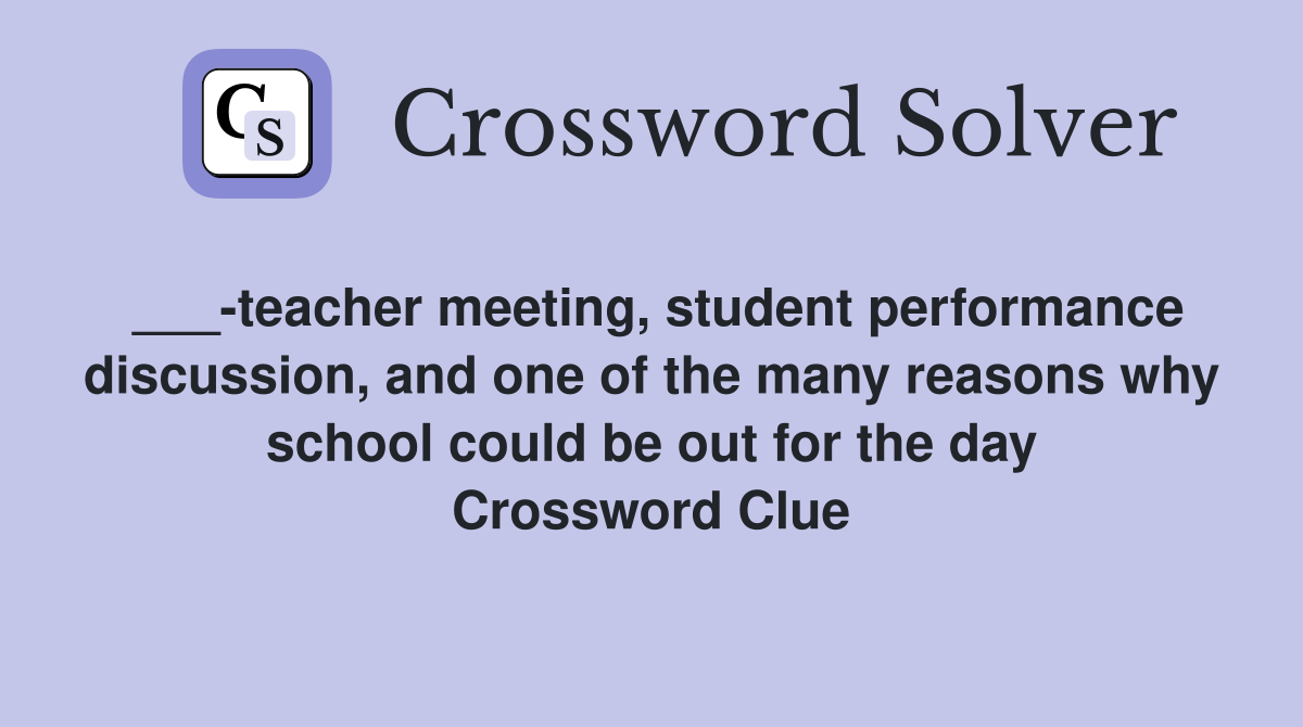 ___-teacher meeting, student performance discussion, and one of the many reasons why school could be out for the day Crossword Clue