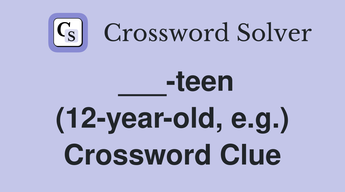 ___-teen (12-year-old, e.g.) Crossword Clue