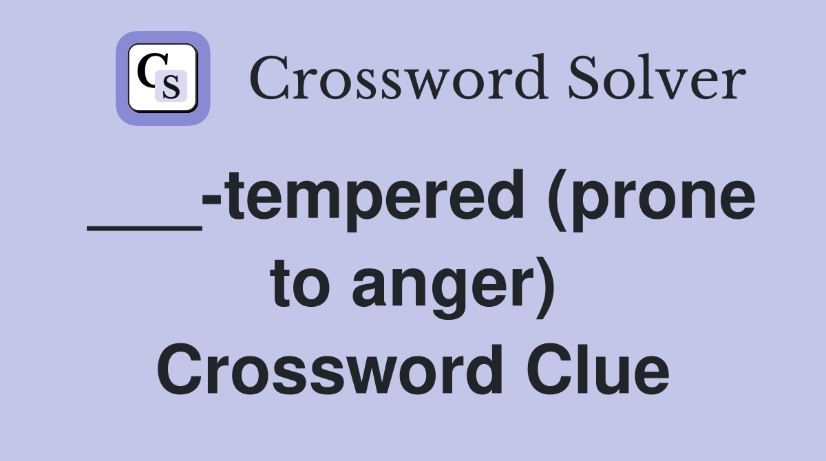 ___-tempered (prone to anger) Crossword Clue