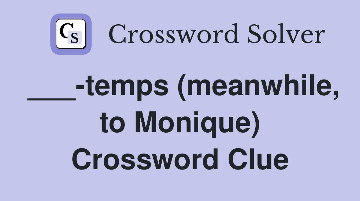 ___-temps (meanwhile, to Monique) Crossword Clue