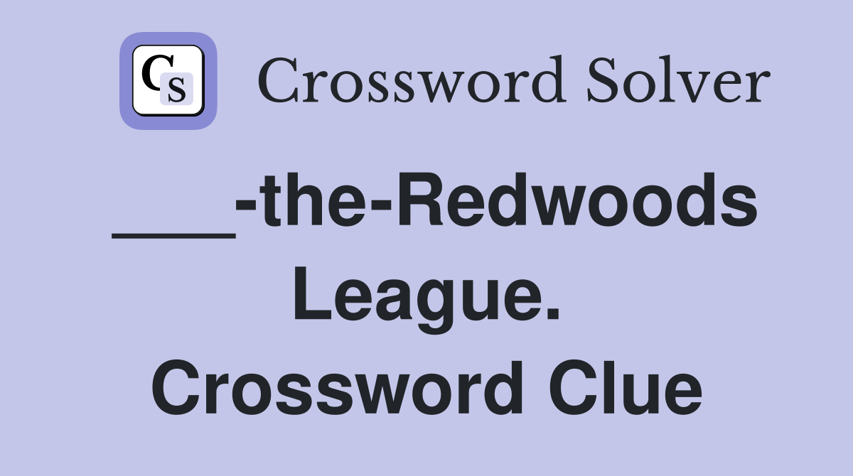 ___-the-Redwoods League. Crossword Clue