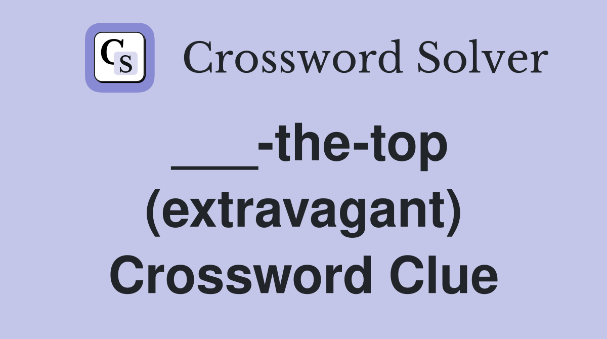 ___-the-top (extravagant) Crossword Clue