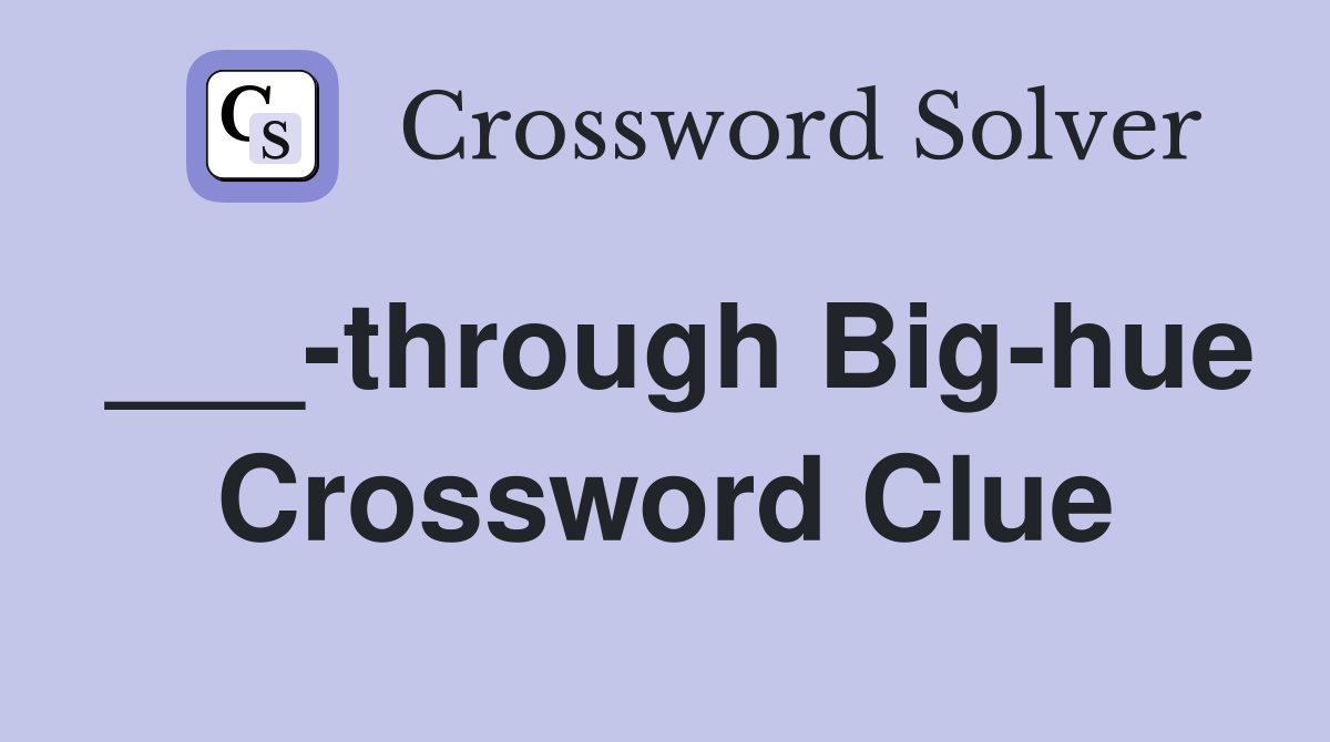 ___-through Big-hue Crossword Clue