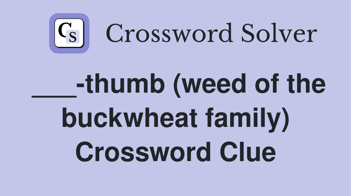 ___-thumb (weed of the buckwheat family) Crossword Clue