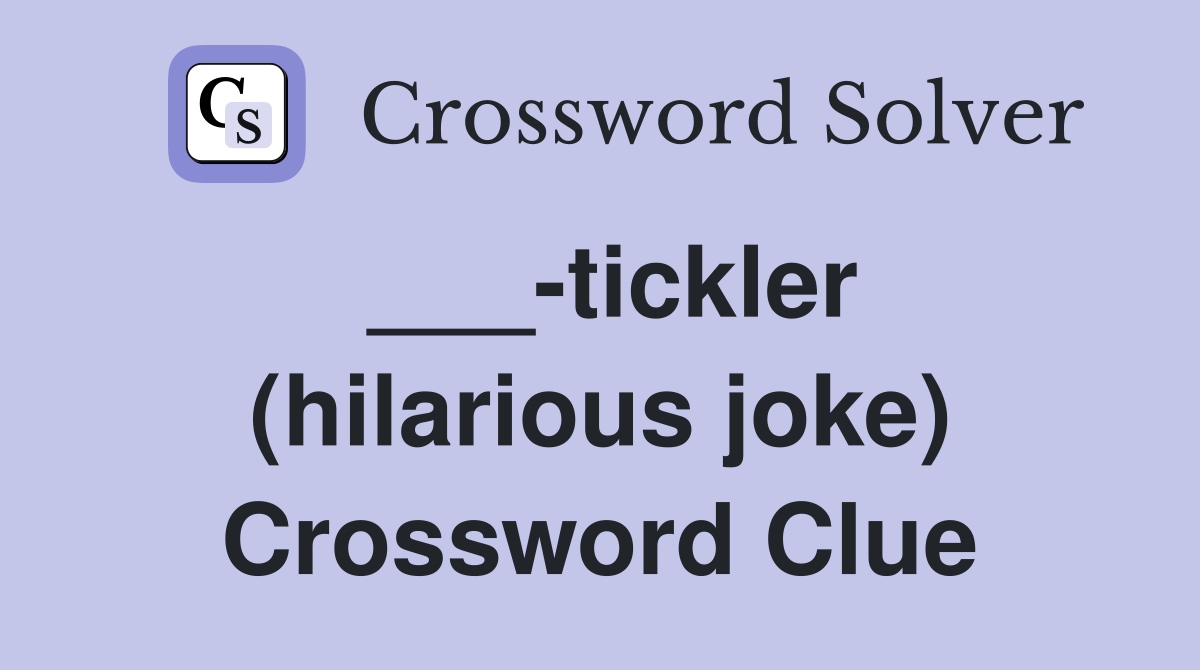 ___-tickler (hilarious joke) Crossword Clue