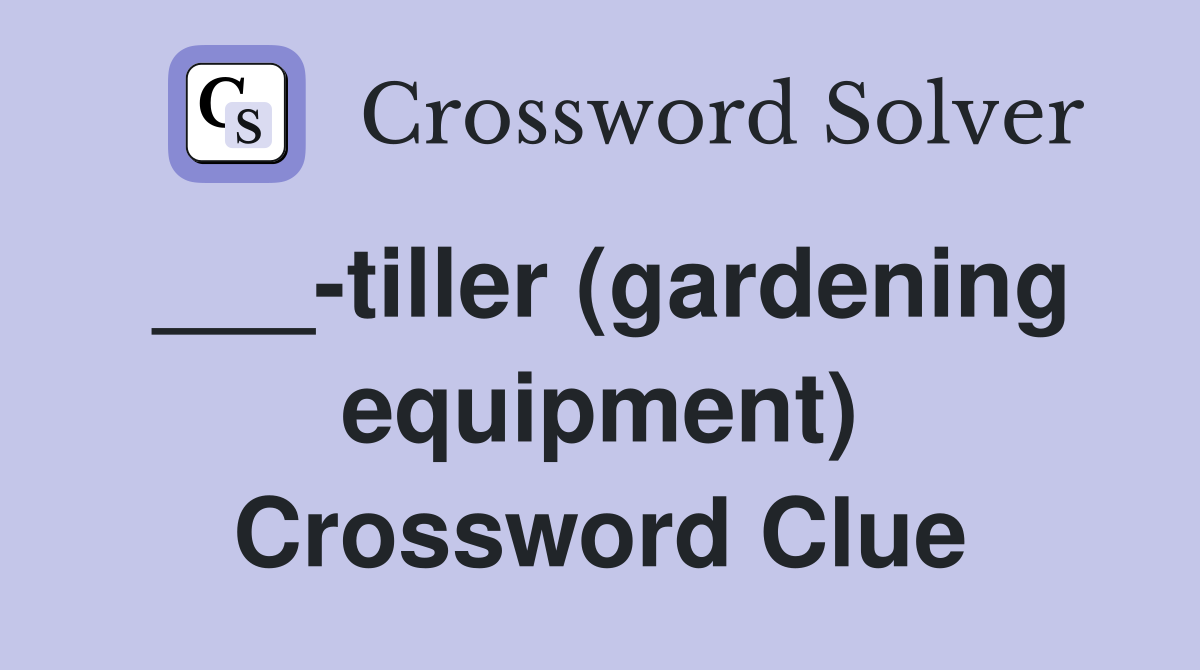 ___-tiller (gardening equipment) Crossword Clue