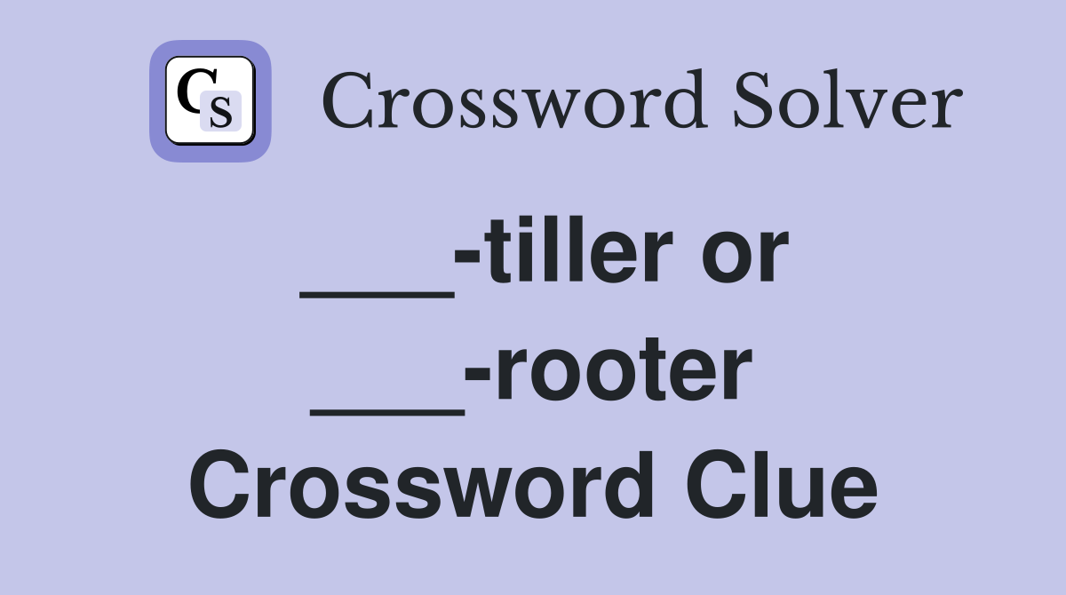 ___-tiller or ___-rooter Crossword Clue