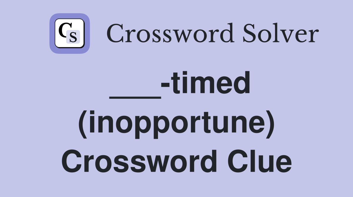 ___-timed (inopportune) Crossword Clue