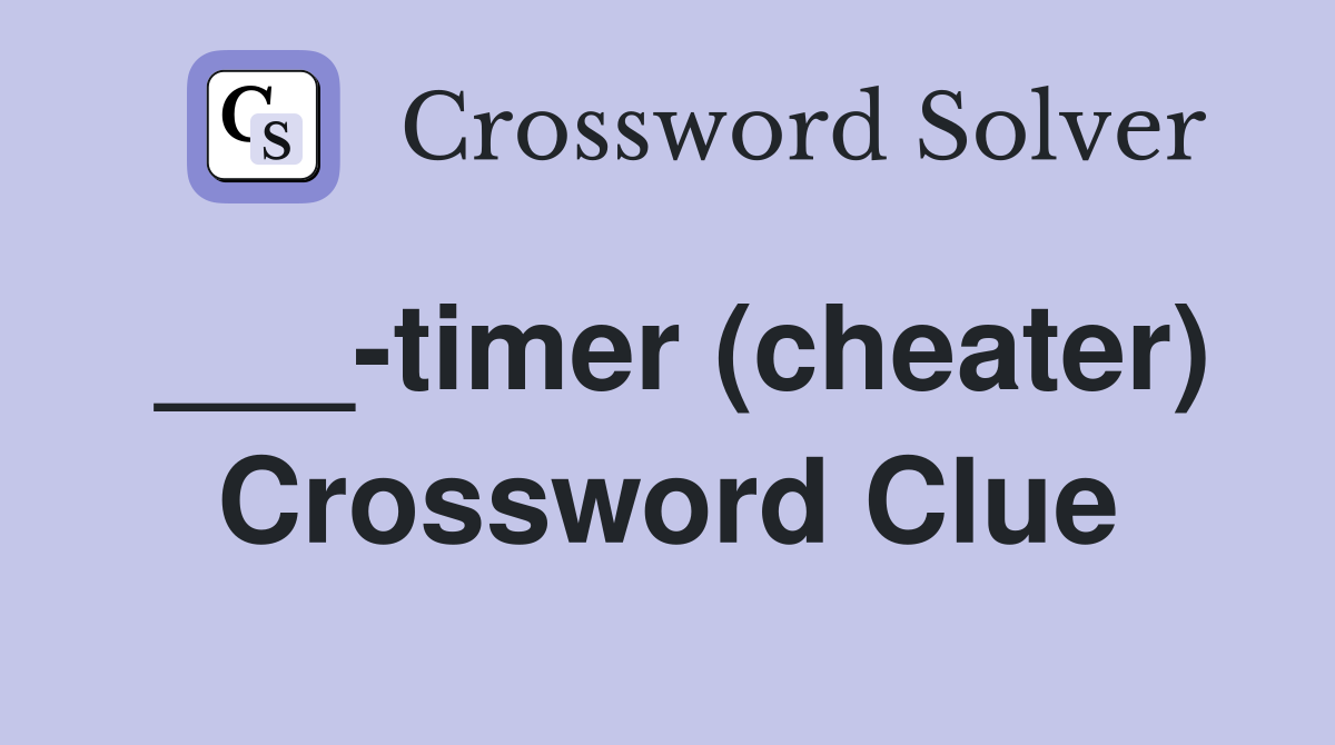 ___-timer (cheater) Crossword Clue