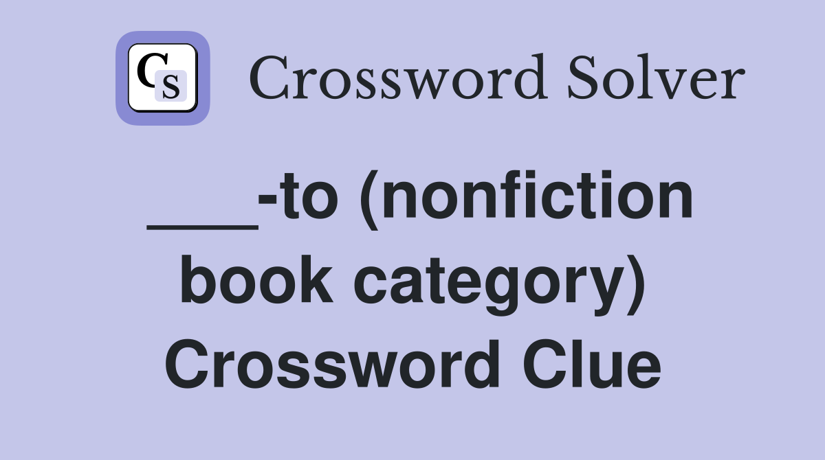 ___-to (nonfiction book category) Crossword Clue
