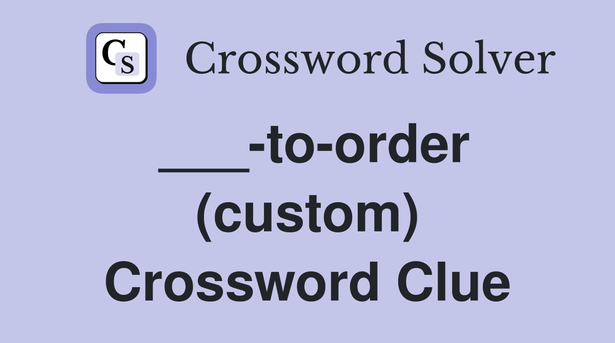 ___-to-order (custom) Crossword Clue