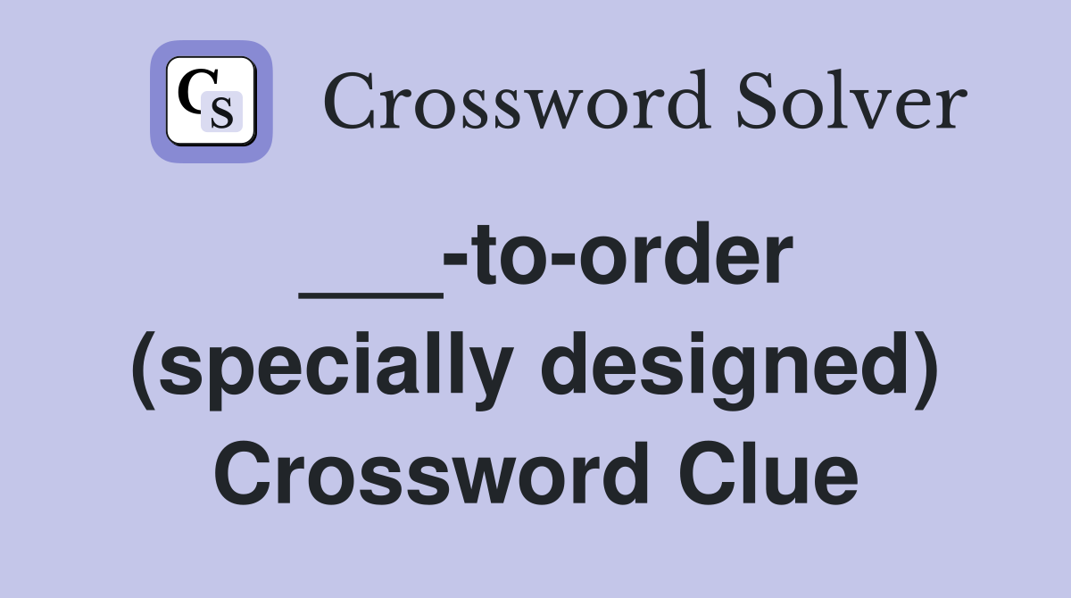 ___-to-order (specially designed) Crossword Clue