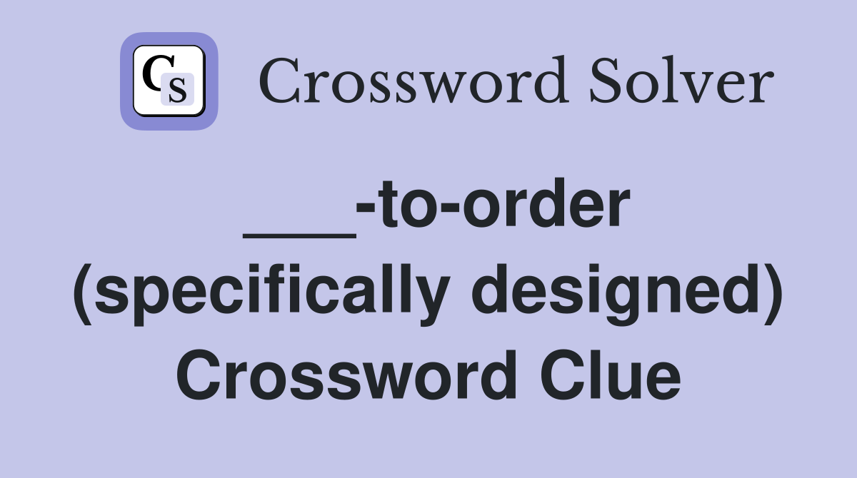 ___-to-order (specifically designed) Crossword Clue