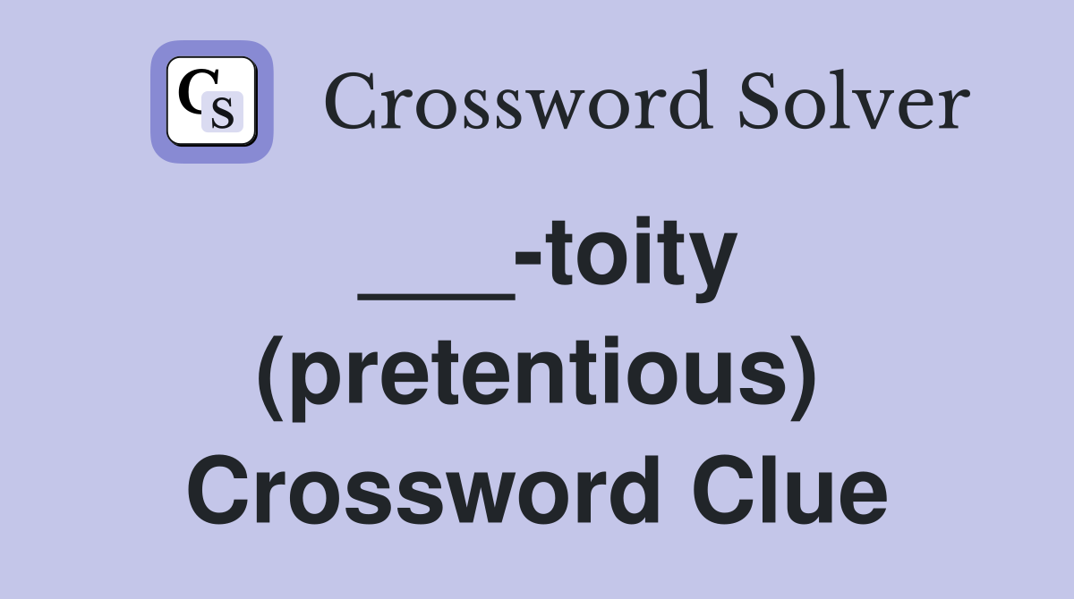___-toity (pretentious) Crossword Clue
