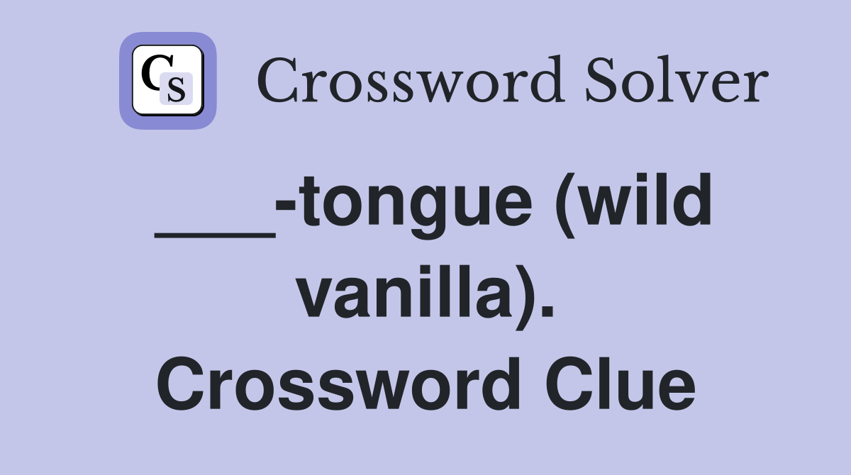___-tongue (wild vanilla). Crossword Clue