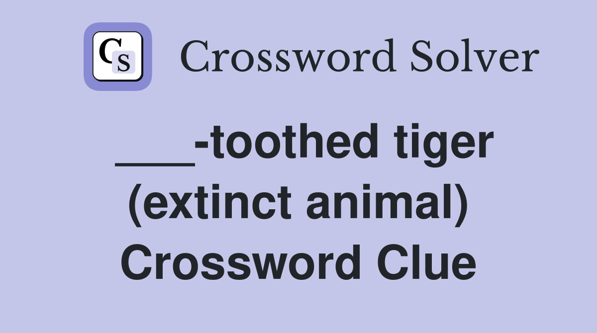 ___-toothed tiger (extinct animal) Crossword Clue