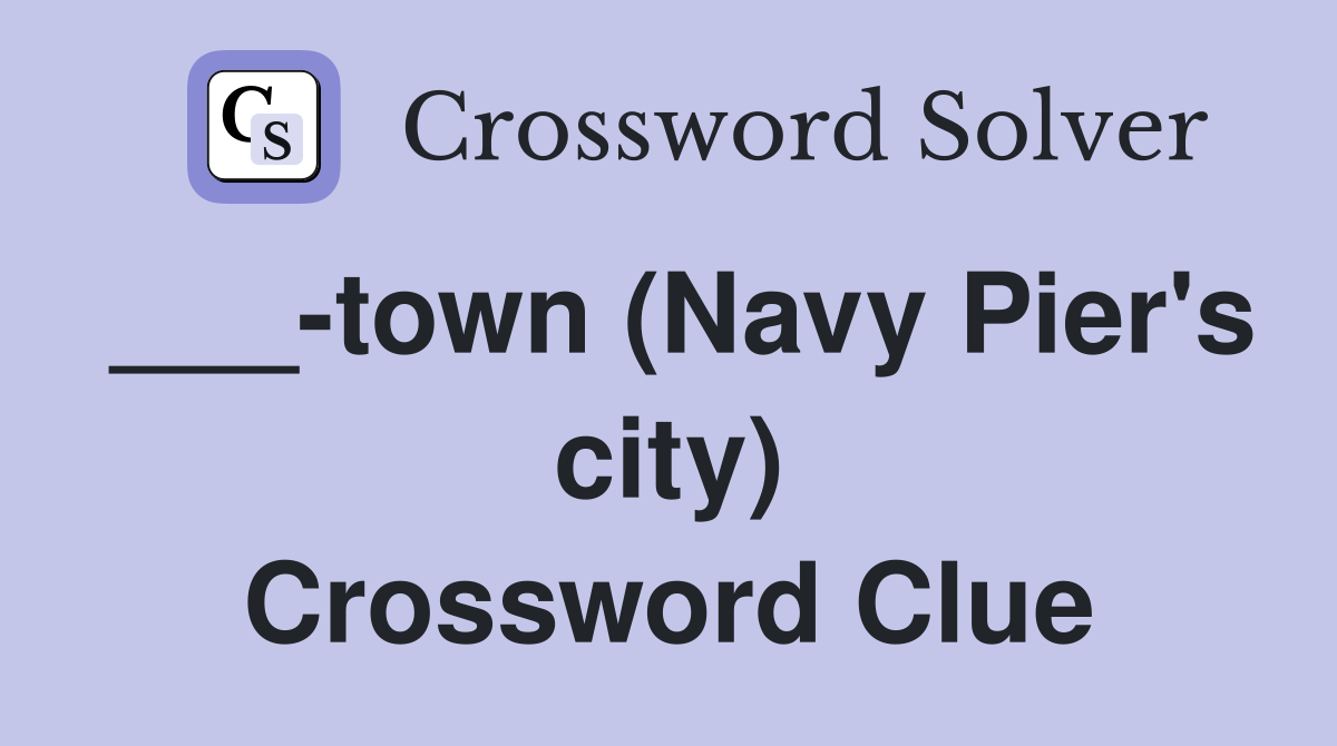 ___-town (Navy Pier's city) Crossword Clue