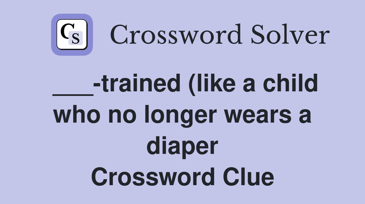 trained (like a child who no longer wears a diaper) Crossword Clue trained (like a child who no longer wears a diaper) Crossword Clue