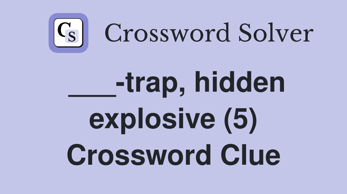 ___-trap, hidden explosive (5) Crossword Clue
