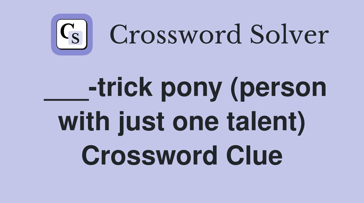 ___-trick pony (person with just one talent) Crossword Clue