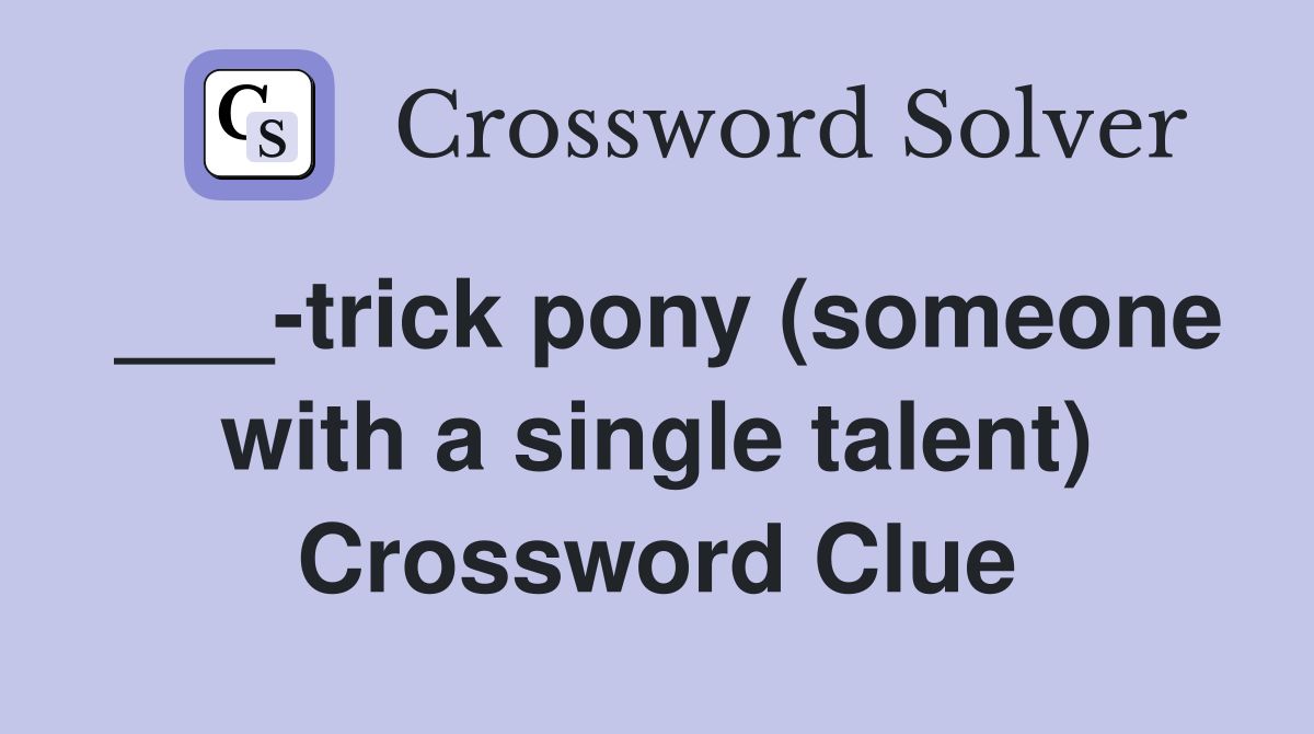 ___-trick pony (someone with a single talent) Crossword Clue