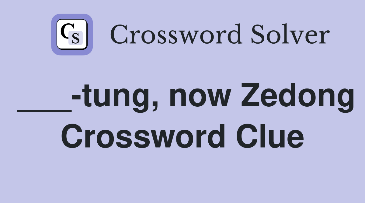 ___-tung, now Zedong Crossword Clue
