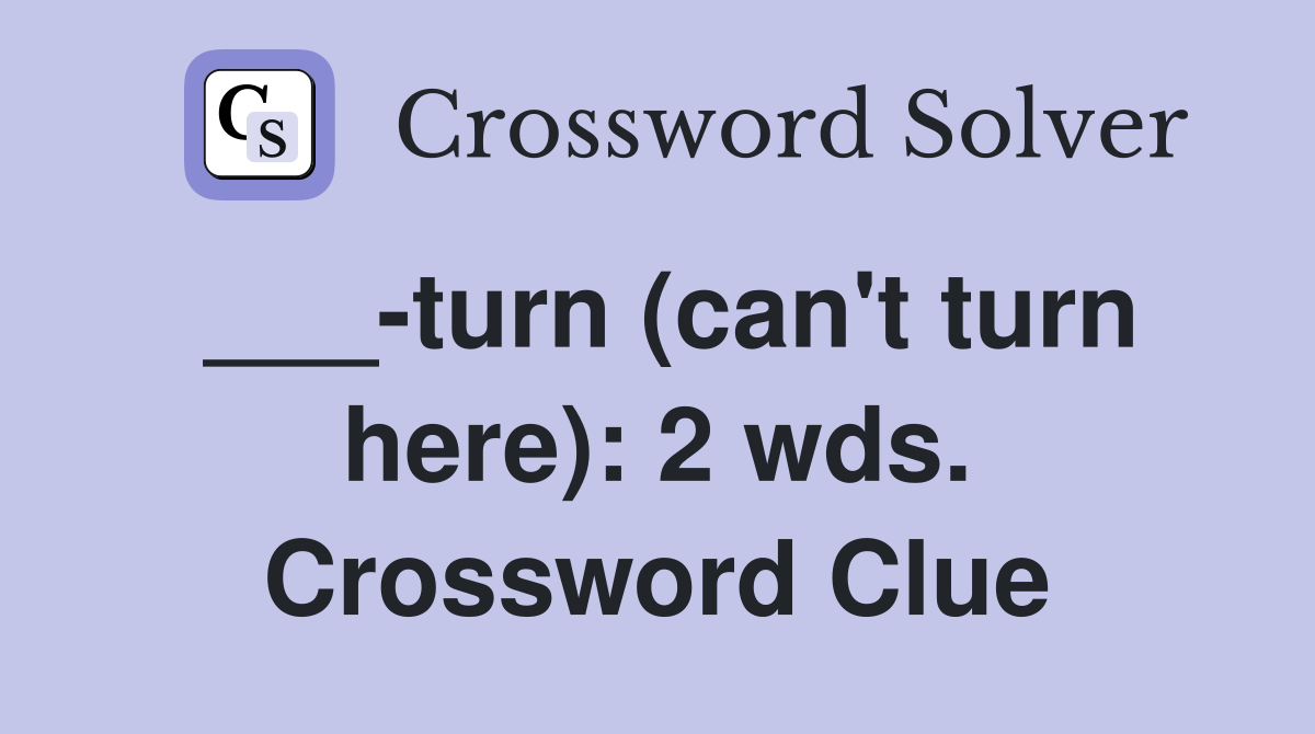 ___-turn (can't turn here): 2 wds. Crossword Clue