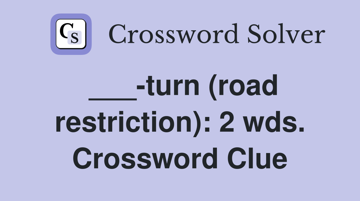___-turn (road restriction): 2 wds. Crossword Clue