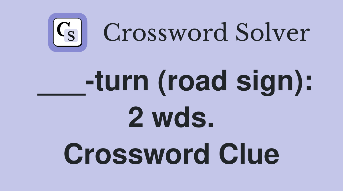 ___-turn (road sign): 2 wds. Crossword Clue