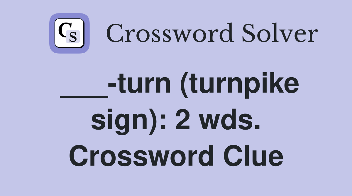 ___-turn (turnpike sign): 2 wds. Crossword Clue