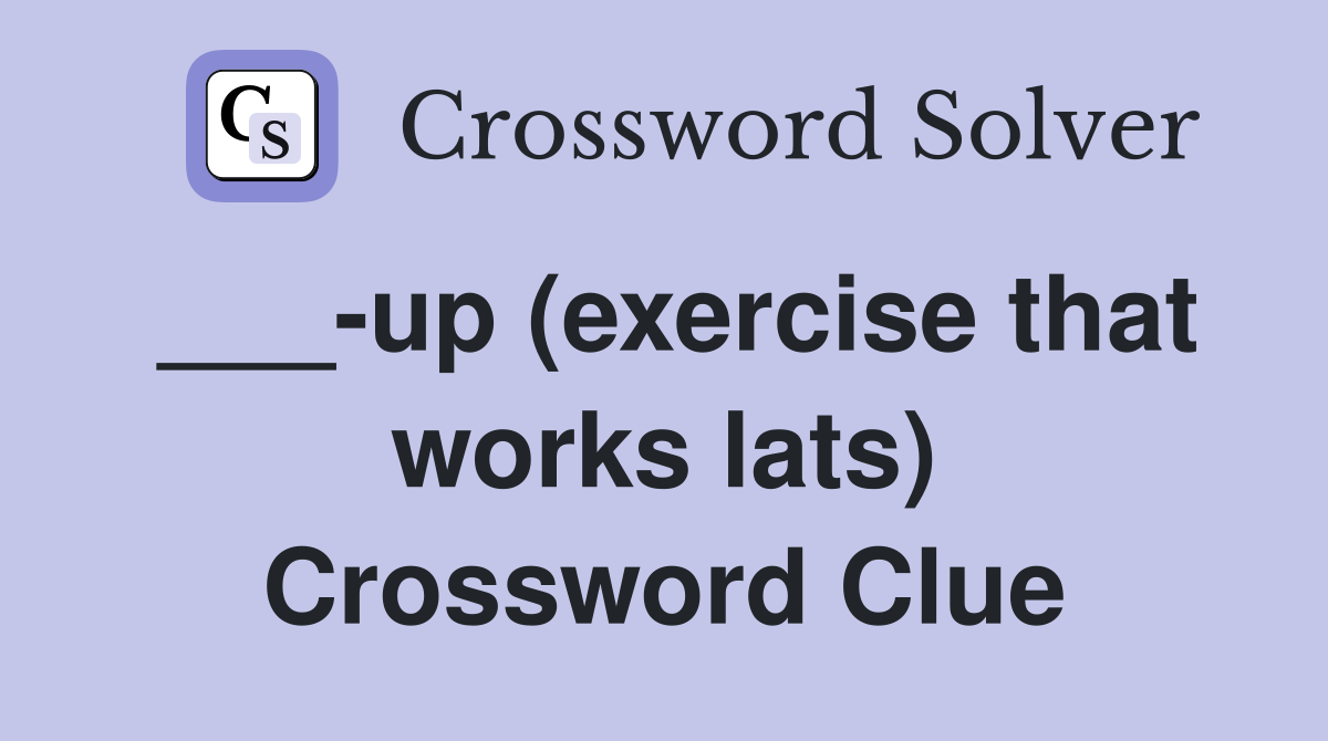 ___-up (exercise that works lats) Crossword Clue