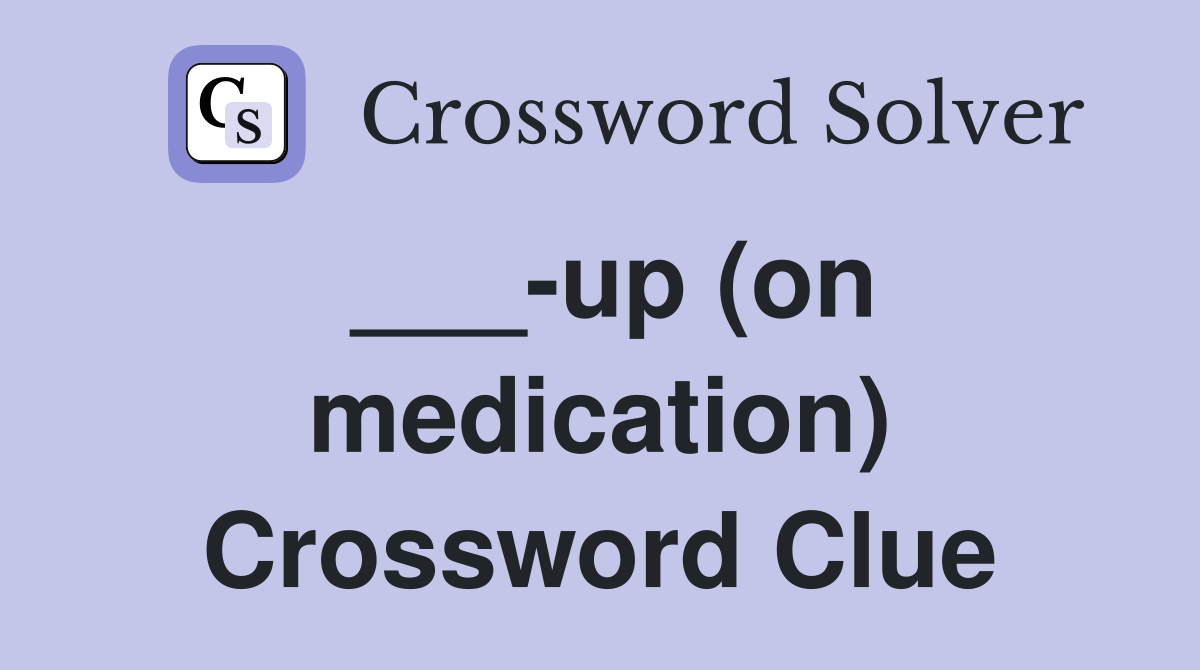 ___-up (on medication) Crossword Clue